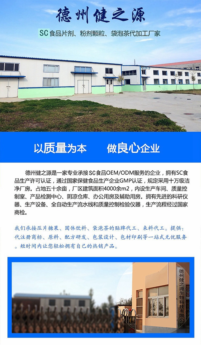 德州健之源生物科技是一家專業(yè)承接OEM代加工、ODM服務的公司。公司擁有GM認證SC認證的10萬級標準廠房，流水生產線承接粉劑，片劑，袋泡茶，顆粒劑 等劑型的成品、半成品代加工。公司占地十余畝，廠區(qū)建筑面積2000m2，內設生產用房、質量控制檢測、辦公用房及輔助用房。擁有先進的科研儀器、生產設備 、全自動生產流水線和質量控制檢驗儀器，能自主完成三維混合、全自動粉劑填 充灌裝等前沿的工藝和技術。